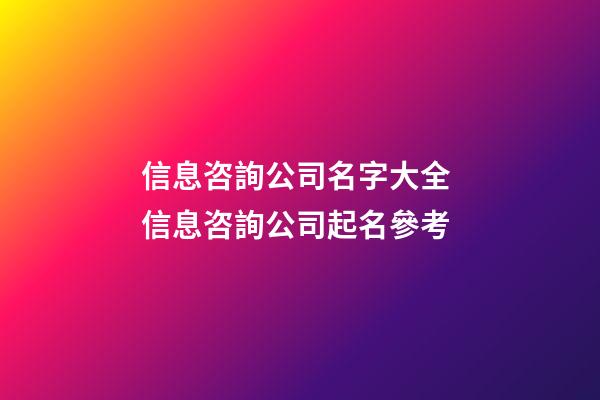 信息咨詢公司名字大全 信息咨詢公司起名參考-第1張-公司起名-玄機派